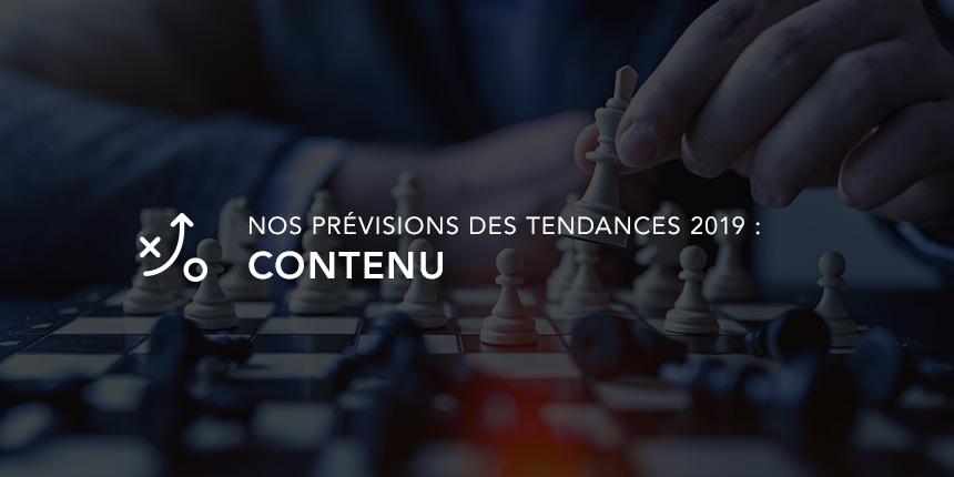 Stratégie de contenu : 3 tendances à prioriser en 2019