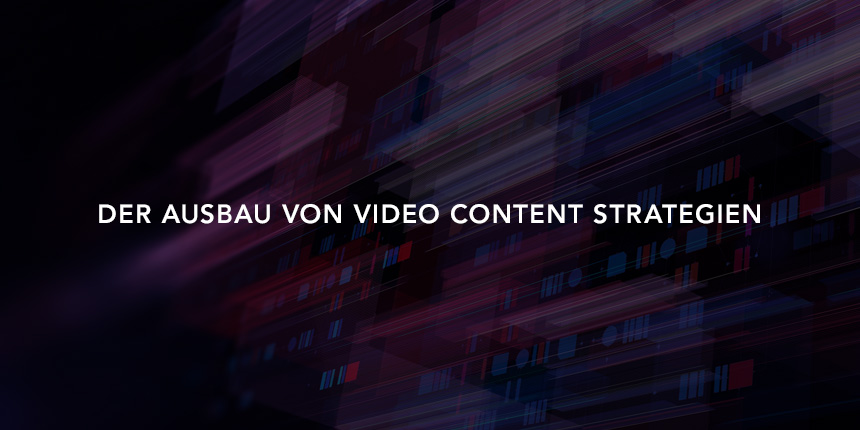 Der Ausbau von Video Content Strategien